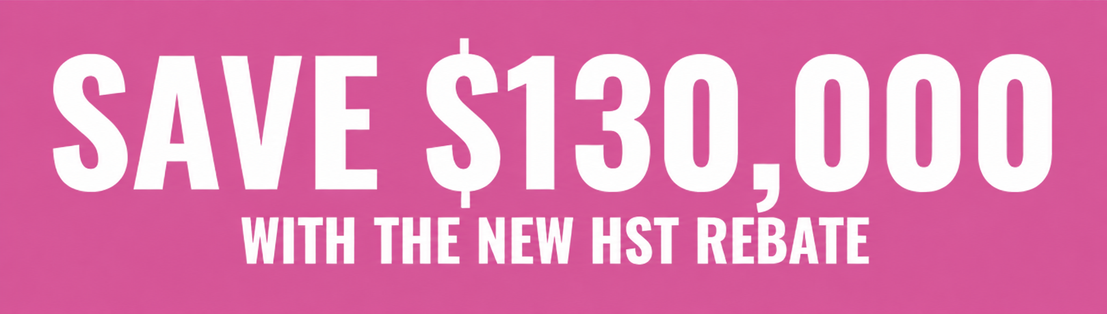 Save $130,000 With New HST Rebate